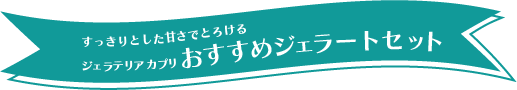 すっきりとした甘さでとろける
ジェラテリア カプリ おすすめジェラートセット